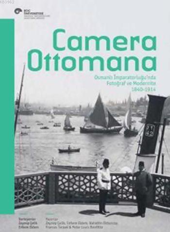 Camera Ottomana; Osmanlı İmparatorluğu'nda Fotoğraf ve Modernite 1840-1914