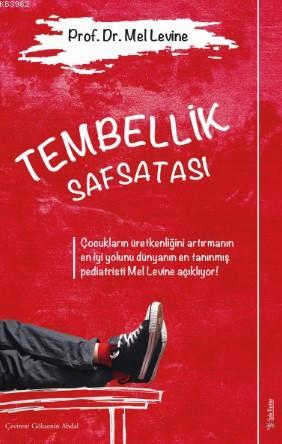 Tembellik Safsatası - Çocukların Üretkenliğini Artırmanın En İyi Yolunu Dünyanın En Tanınmış Orijina; Pediatristi Mel Levine Açıklıyor