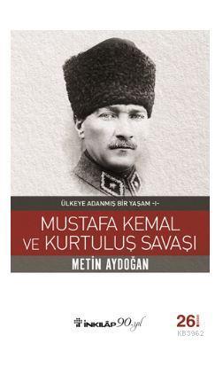 Mustafa Kemal ve Kurtuluş Savaşı; Ülkeye Adanmış Bir Yaşam 1