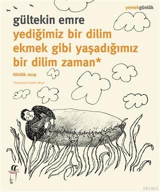 Yediğimiz Bir Dilim Ekmek Gibi Yaşadığımız Bir Dilim Zaman; Günlük 2019