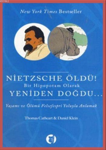Nietzsche Öldü! Bir Hipopotam Olarak Yeniden Doğdu...; Yaşam ve Ölümü Felsefespri Yoluyla Anlamak