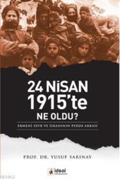 24 Nisan 1915'te Ne Oldu?; Ermeni Sevk ve İskanının Perde Arkası