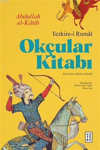Okçular Kitabı - Tezkire-i Rumat; İnceleme-Metin-Sözlük