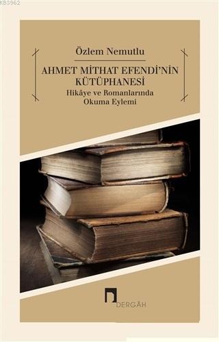 Ahmet Mithat Efendi'nin Kütüphanesi; Hikaye ve Romanlarında Okuma Eylemi