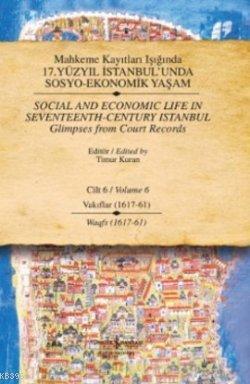 Mahkeme Kayıtları Işığında 17. Yüzyıl İstanbul'unda Sosyo-Ekonomik Yaşam; Cilt 6 - Vakıflar (1617 - 61)