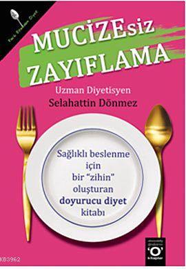 Mucizesiz Zayıflama; Sağlıklı Beslenme İçin Bir Zihin Oluşturan Doyurucu Diyet Kitabı