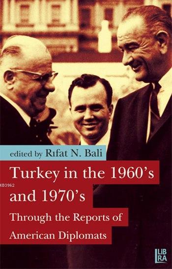 Turkey in the 1960's and 1970's; Through the Reports of American Diplomats