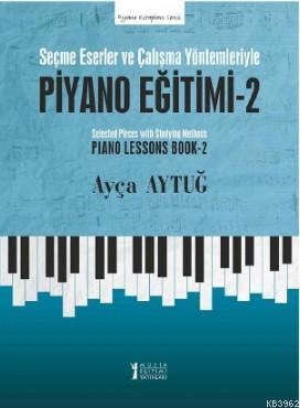 Piyano Eğitimi - 2; Seçme Eserler ve Çalışma Yöntemleriyle