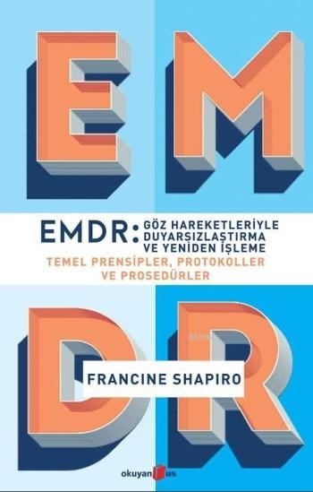 EMDR: Göz Hareketleriyle Duyarsızlaştırma ve Yeniden İşleme; Temel Prensipler, Protokoller ve Prosedürler