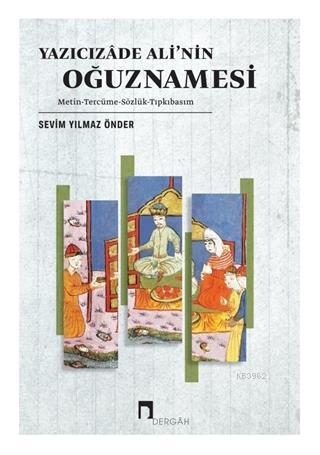 Yazıcızade Ali'nin Oğuznamesi; Metin - Tercüme - Sözlük - Tıpkıbasım