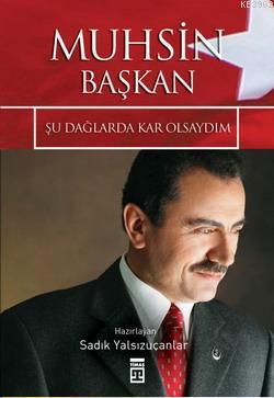 Muhsin Başkan; Şu Dağlarda Kar Olsaydım