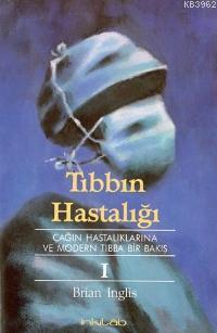 Tıbbın Hastalığı I; Çağın Hastalıklarına ve Modern Tıbba Bir Bakış