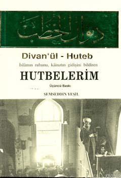 Divanü'l Huteb| İslamın Ruhunu, Kâinatın Gidişini Bildiren Hutbelerim