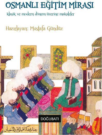 Osmanlı Eğitim Mirası; Klasik ve Modern Dönem Üzerine Makaleler