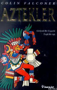 Aztekler; Görkemli Bir Uygarlık Trajik Bir Aşk