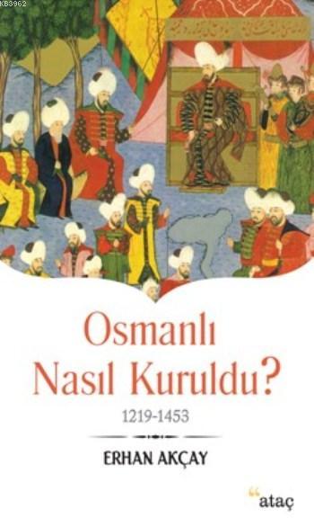Osmanlı Nasıl Kuruldu ?; 1219 1453