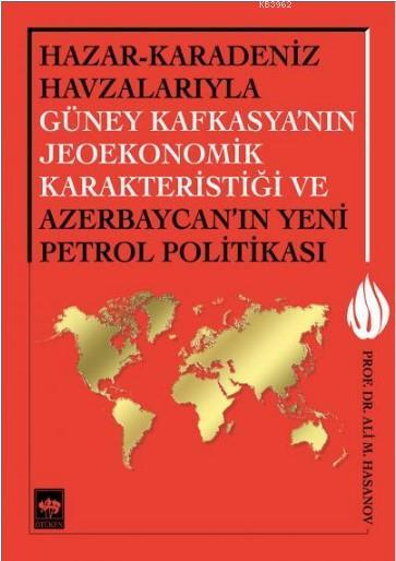 Hazar-Karadeniz Havzalarıyla Güney Kafkasya'nın Jeoekonomik Karakteristiği; Ve Azerbaycan'ın Yeni Petrol Politikası