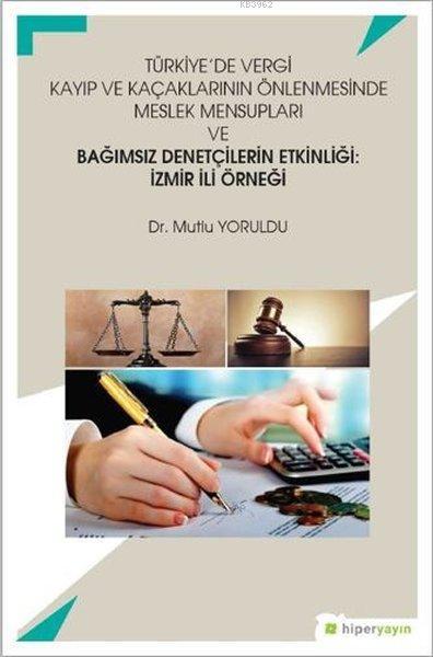 Türkiye'de Vergi Kayıp ve Kaçaklarının Önlenmesinde Meslek Mensupları ve Bağımsız Denetçilerin Etkinliği: İzmir İli Örneği