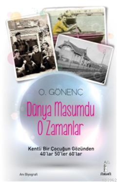 Dünya Masumdu O Zamanlar; Kentli Bir Çocuğun Gözünden 40lar 50ler 60lar