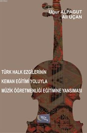Türk Halk Ezgilerinin Keman Eğitimi Yoluyla Müzik Öğretmenliği Eğitimine Yansıması