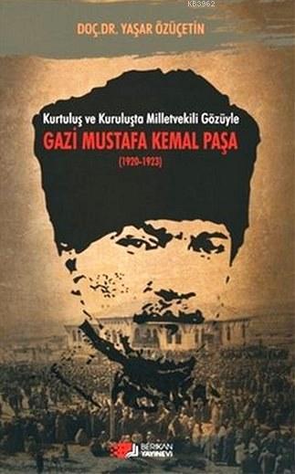Kurtuluş ve Kuruluşta Milletvekili Gözüyle Gazi Mustafa Kemal Paşa; (1920-1923)