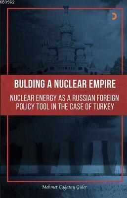Building A Nuclear Empire Nuclear Energy As A Russian Foreign Policy Tool In The Case of Turkey