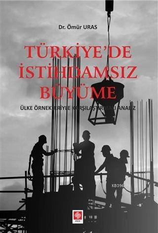 Türkiye'de İstihdamsız Büyüme; Ülke Örnekleriyle Karşılaştırmalı Analiz