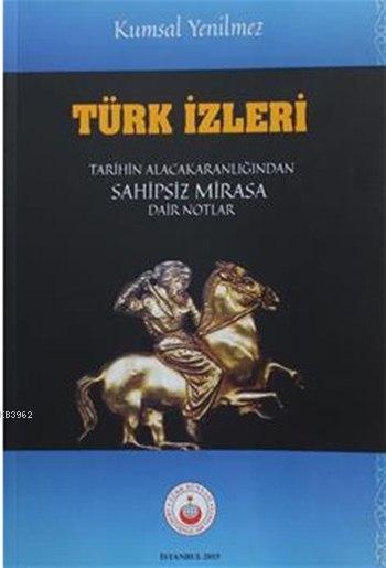 Türk İzleri; Tarihin Karanlığından Sahipsiz Mirasa Dair Notlar