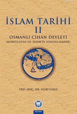 İslam Tarihi - II; Osmanlı Cihan Devleti (Kuruluştan III. Selim'in Sonuna Kadar)
