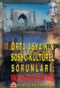 Orta Asya'nın Sosyo-kültürel Sorunları; Kimlik, İslam Millet ve Etnisite