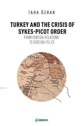 Turkey And The Crisis Of Sykes-Picot Order; From Foreign Relations To Foreign Policy