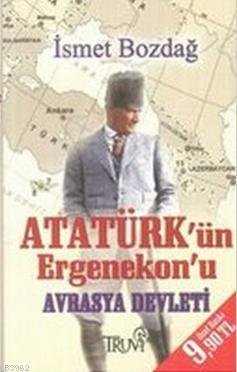 Atatürk'ün Ergenekon'u Avrasya Devleti