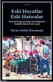 Eski Hayatlar Eski Hatıralar; Osmanlı İmparatorluğu'nda Belgelerle Gündelik Hayat  (1760-1923)