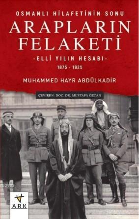 Osmanlı Hilafetinin Sonu Arapların Felaketi; Elli Yılın Hesabı – 1875 - 1925