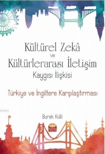 Kültürel Zeka ve Kültürlerarası İletişim Kaygısı İlişkisi: Türkiye ve İngiltere Karşılaştırması