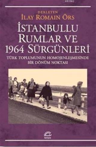 İstanbullu Rumlar ve 1964 Sürgünleri; Türk Toplumunun Homojenleşmesinde Bir Dönüm Noktası