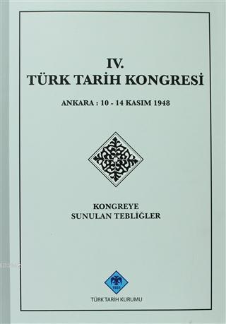 4. Türk Tarih Kongresi Kongreye Sunulan Tebliğler