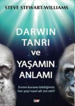 Darwin Tanrı ve Yaşamın Anlamı; Evrim Kuramı Bildiğimiz Her Şeyi Nasıl Alt Üst Etti?