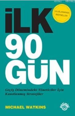 İlk 90 Gün; Geçiş Dönemindeki Yöneticiler için Kanıtlanmış Stratejiler