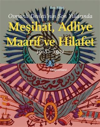 Osmanlı Devleti'nin Son Yıllarında Meşihat Adliye Maarif ve Hilafet 1918-1922