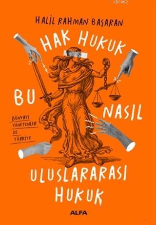 Hak Hukuk Bu Nasıl Uluslararası Hukuk; Dünyayı Yönetenler ve Türkiye