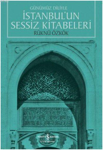 Günümüz Diliyle İstanbul'un Sessiz Kitabeleri