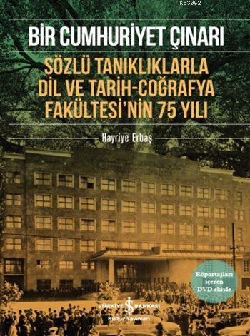 Bir Cumhuriyet Çınarı (DVD'li); Sözlü Tanıklıklarla Dil ve Tarih-Coğrafya Fakültesi'nin 75 Yılı