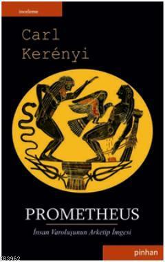 Prometheus; İnsan Varoluşunun Arketip İmgesi