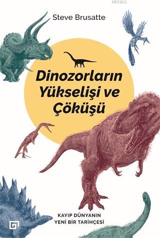 Dinozorların Yükselişi ve Çöküşü; Kayıp Dünya'nın Yeni Bir Tarihçesi