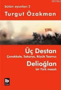 Üç Destan - Çanakkale - Sakarya - Büyük Taaruz - Delioğlan Bir Türk Masalı - Bütün Oyunları 2 