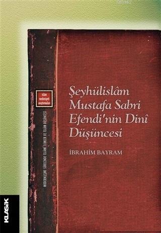 Şeyhülislam Mustafa Sabri Efendi'nin Dini Düşüncesi; Modernleşme Sürecinde İslami İlimler