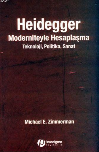 Heidegger Moderniteyle Hesaplaşma; Teknoloji- Politika- Sanat
