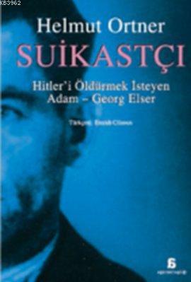 Suikastçı; Hitler'i Tek Başına Öldürmek İsteyen Adam - Georg Elser (Arka Kapak Hafif Hasarlı)