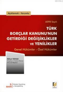 Açıklamalı, Yorumlu 6098 Sayılı Türk Borçlar Kanununun Getirdiği Değişiklikler ve Yenilikler; Genel Hükümler - Özel Hükümler